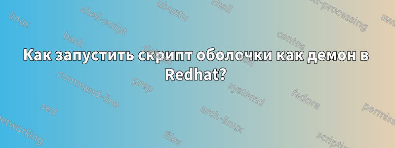 Как запустить скрипт оболочки как демон в Redhat?