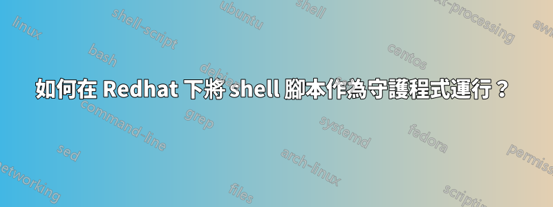 如何在 Redhat 下將 shell 腳本作為守護程式運行？