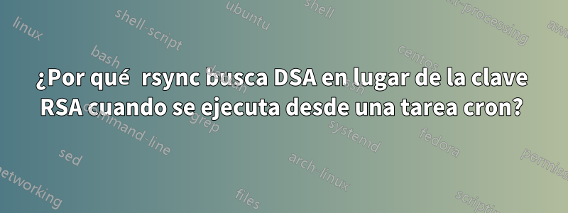 ¿Por qué rsync busca DSA en lugar de la clave RSA cuando se ejecuta desde una tarea cron?