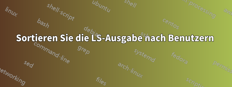 Sortieren Sie die LS-Ausgabe nach Benutzern