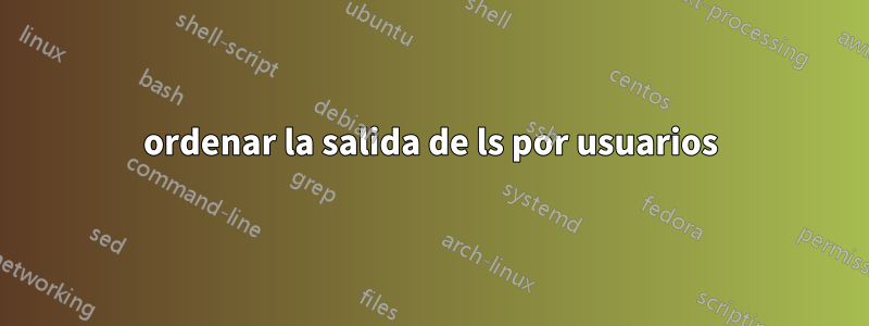 ordenar la salida de ls por usuarios