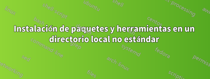Instalación de paquetes y herramientas en un directorio local no estándar