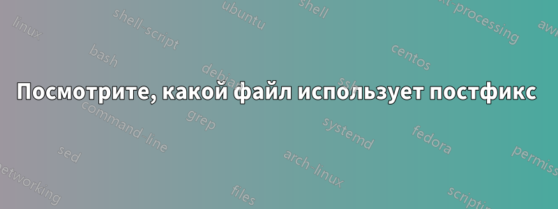 Посмотрите, какой файл использует постфикс