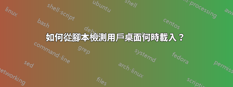 如何從腳本檢測用戶桌面何時載入？