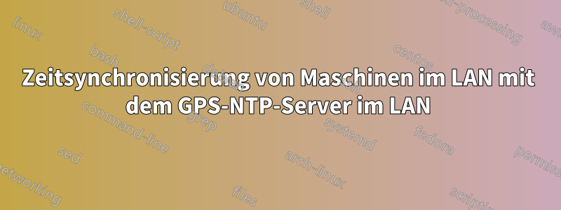 Zeitsynchronisierung von Maschinen im LAN mit dem GPS-NTP-Server im LAN