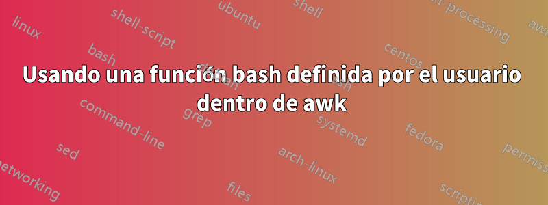 Usando una función bash definida por el usuario dentro de awk