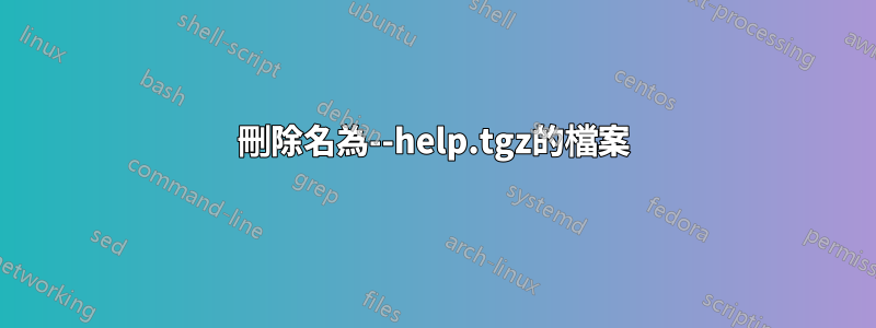 刪除名為--help.tgz的檔案