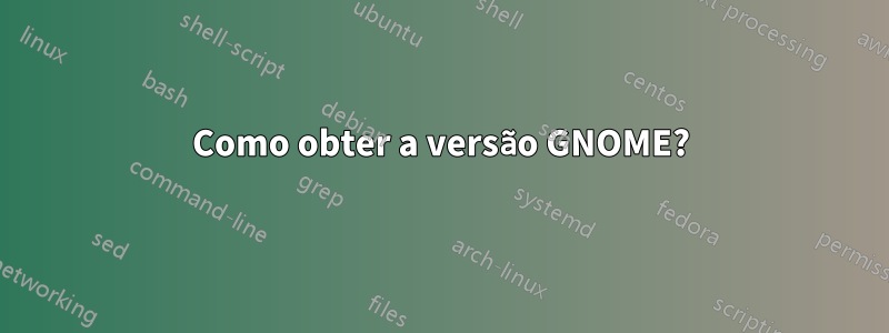 Como obter a versão GNOME?