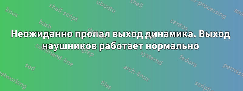 Неожиданно пропал выход динамика. Выход наушников работает нормально