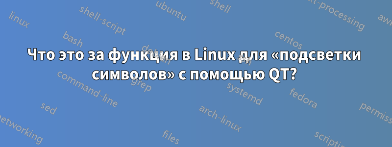 Что это за функция в Linux для «подсветки символов» с помощью QT?
