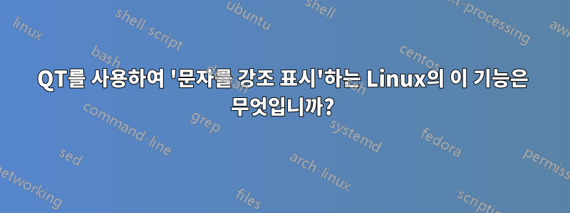 QT를 사용하여 '문자를 강조 표시'하는 Linux의 이 기능은 무엇입니까?