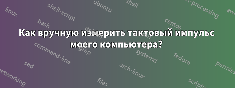 Как вручную измерить тактовый импульс моего компьютера?