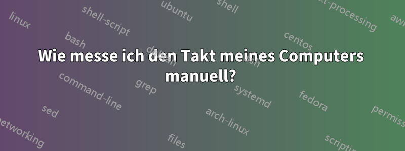 Wie messe ich den Takt meines Computers manuell?