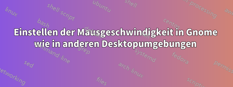 Einstellen der Mausgeschwindigkeit in Gnome wie in anderen Desktopumgebungen