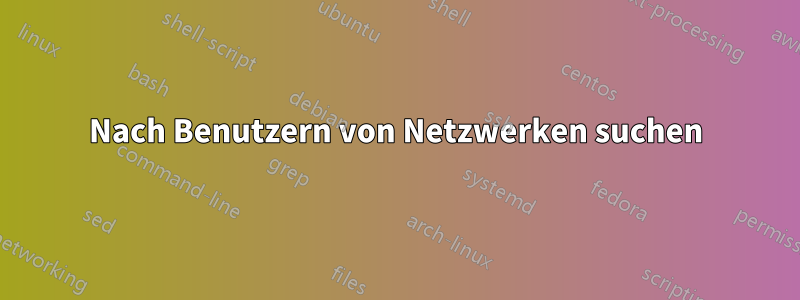Nach Benutzern von Netzwerken suchen
