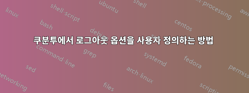 쿠분투에서 로그아웃 옵션을 사용자 정의하는 방법