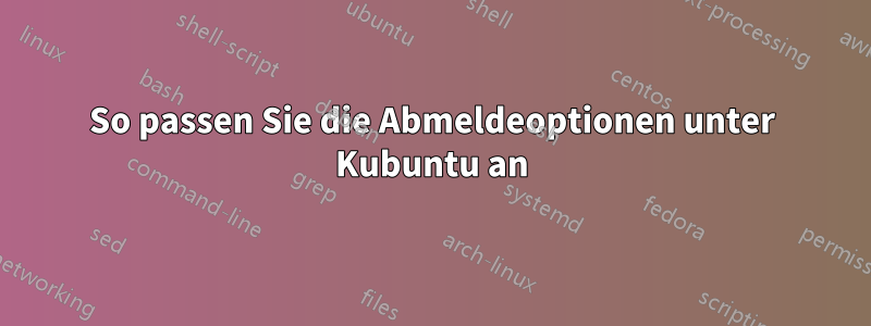 So passen Sie die Abmeldeoptionen unter Kubuntu an