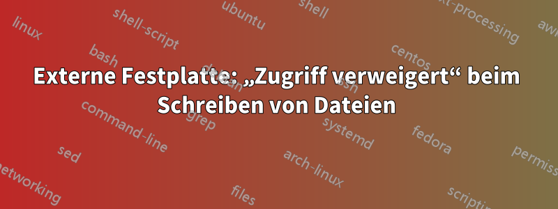 Externe Festplatte: „Zugriff verweigert“ beim Schreiben von Dateien