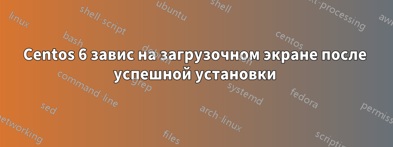 Centos 6 завис на загрузочном экране после успешной установки