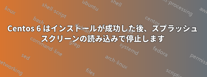 Centos 6 はインストールが成功した後、スプラッシュ スクリーンの読み込みで停止します