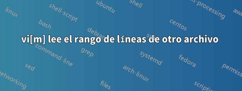 vi[m] lee el rango de líneas de otro archivo