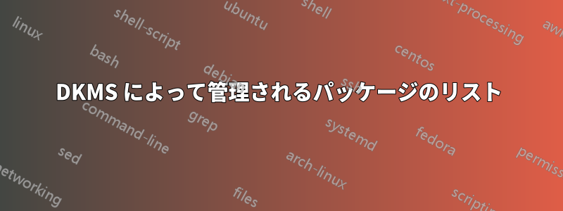 DKMS によって管理されるパッケージのリスト