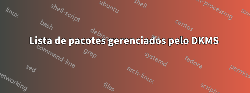 Lista de pacotes gerenciados pelo DKMS