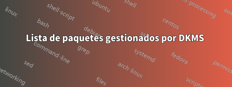 Lista de paquetes gestionados por DKMS