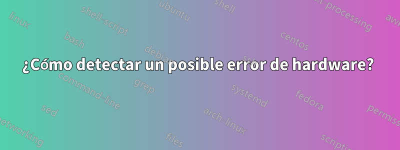 ¿Cómo detectar un posible error de hardware?