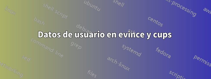 Datos de usuario en evince y cups
