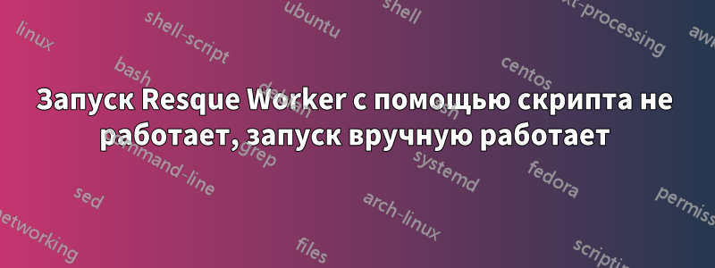 Запуск Resque Worker с помощью скрипта не работает, запуск вручную работает