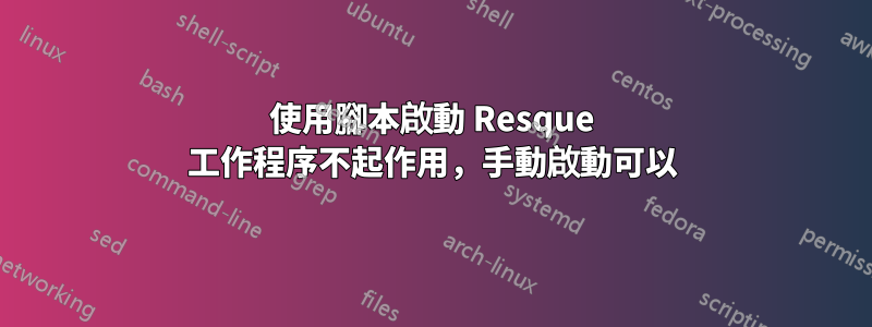 使用腳本啟動 Resque 工作程序不起作用，手動啟動可以