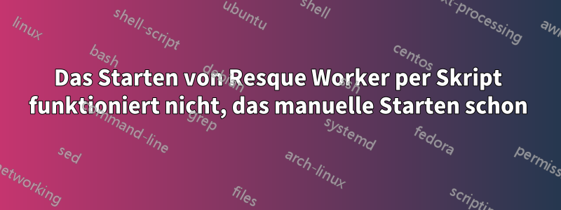 Das Starten von Resque Worker per Skript funktioniert nicht, das manuelle Starten schon