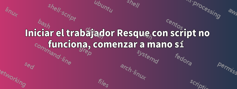 Iniciar el trabajador Resque con script no funciona, comenzar a mano sí