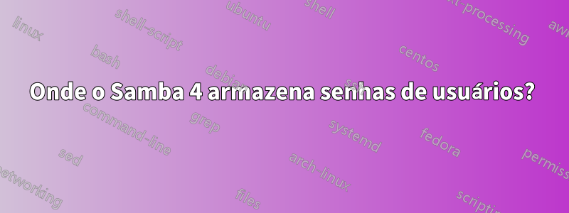 Onde o Samba 4 armazena senhas de usuários?