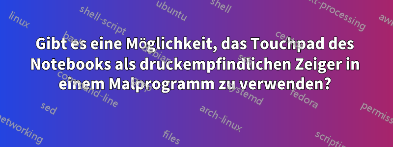 Gibt es eine Möglichkeit, das Touchpad des Notebooks als druckempfindlichen Zeiger in einem Malprogramm zu verwenden?