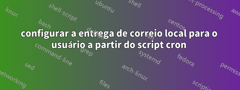 configurar a entrega de correio local para o usuário a partir do script cron