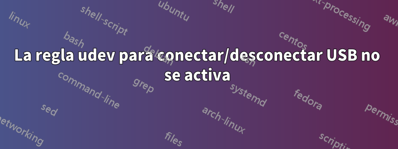 La regla udev para conectar/desconectar USB no se activa