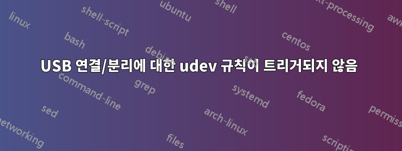 USB 연결/분리에 대한 udev 규칙이 트리거되지 않음