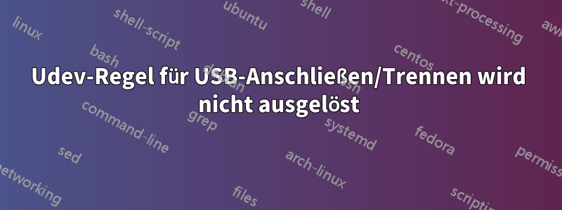 Udev-Regel für USB-Anschließen/Trennen wird nicht ausgelöst