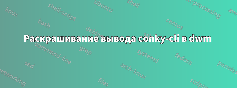 Раскрашивание вывода conky-cli в dwm