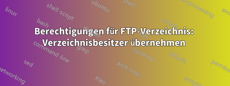 Berechtigungen für FTP-Verzeichnis: Verzeichnisbesitzer übernehmen