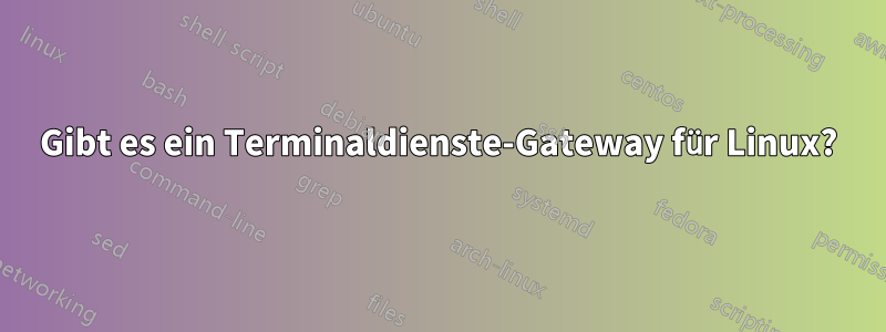 Gibt es ein Terminaldienste-Gateway für Linux?