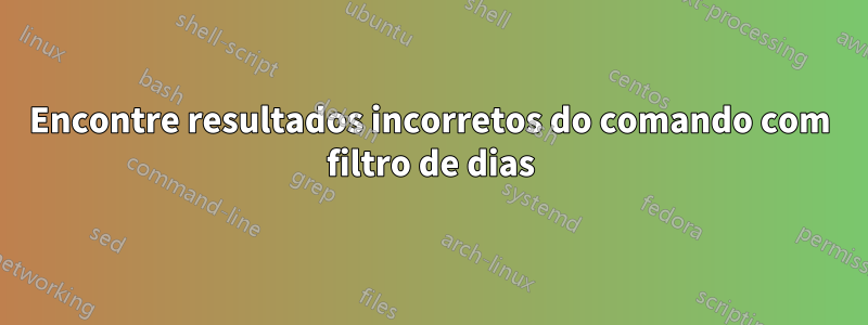 Encontre resultados incorretos do comando com filtro de dias