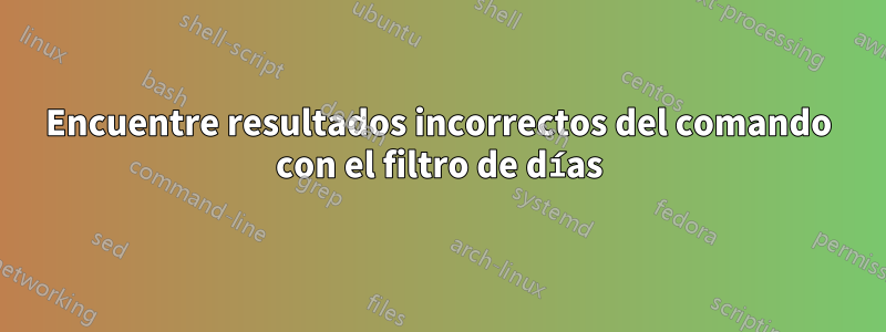 Encuentre resultados incorrectos del comando con el filtro de días
