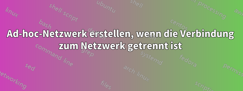 Ad-hoc-Netzwerk erstellen, wenn die Verbindung zum Netzwerk getrennt ist