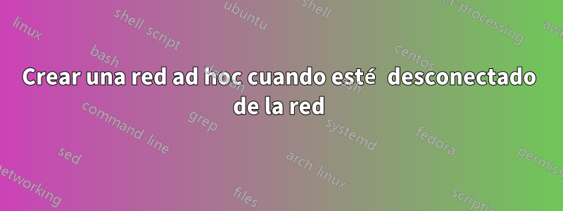 Crear una red ad hoc cuando esté desconectado de la red