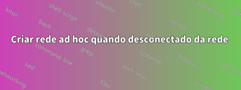 Criar rede ad hoc quando desconectado da rede