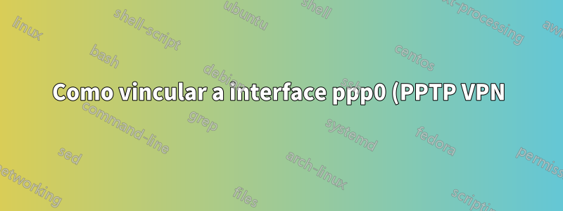 Como vincular a interface ppp0 (PPTP VPN) como 'externa' no servidor proxy?