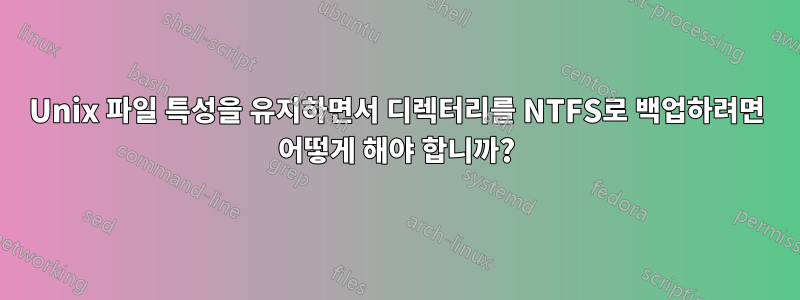 Unix 파일 특성을 유지하면서 디렉터리를 NTFS로 백업하려면 어떻게 해야 합니까?